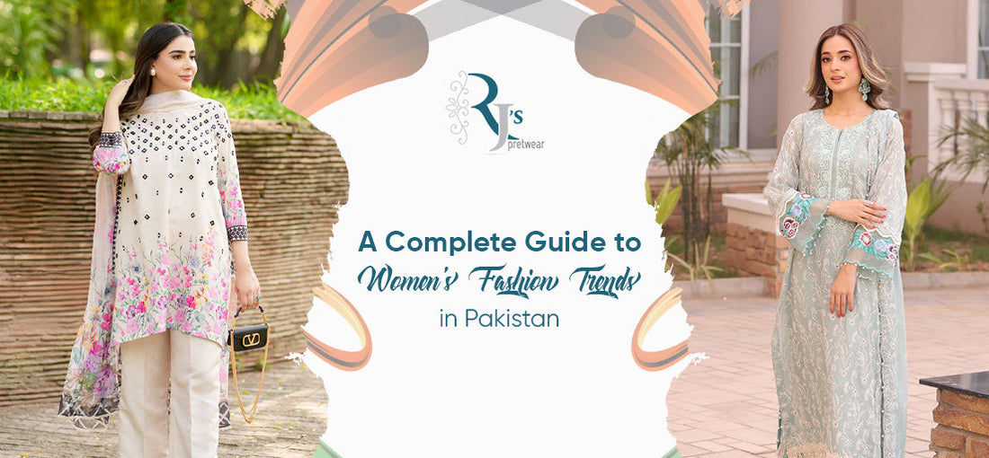 A Complete Guide to Women's Fashion Trends in Pakistan