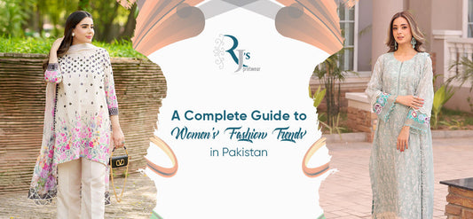 A Complete Guide to Women's Fashion Trends in Pakistan