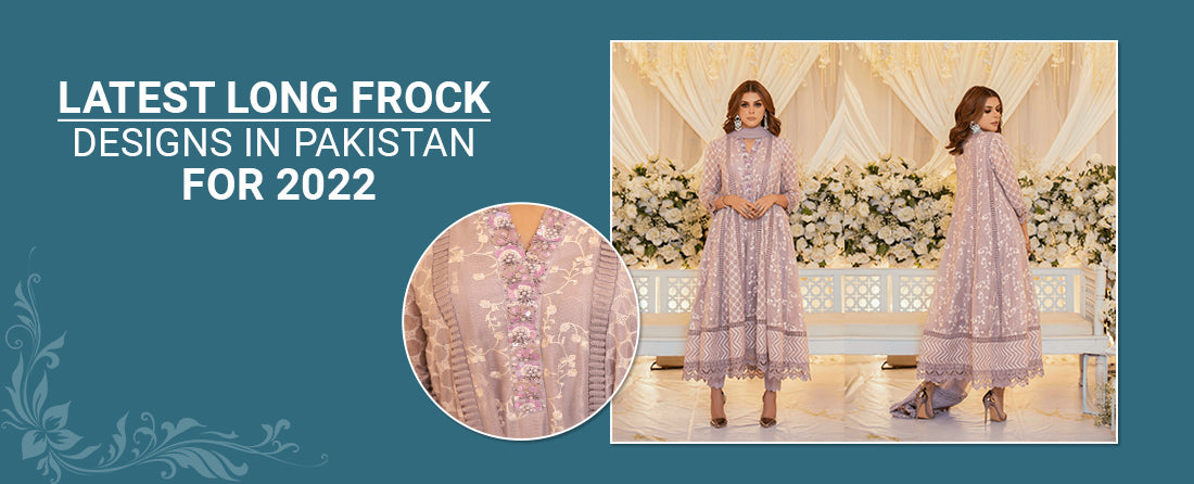 Latest Long Frock Designs In Pakistan For 2022