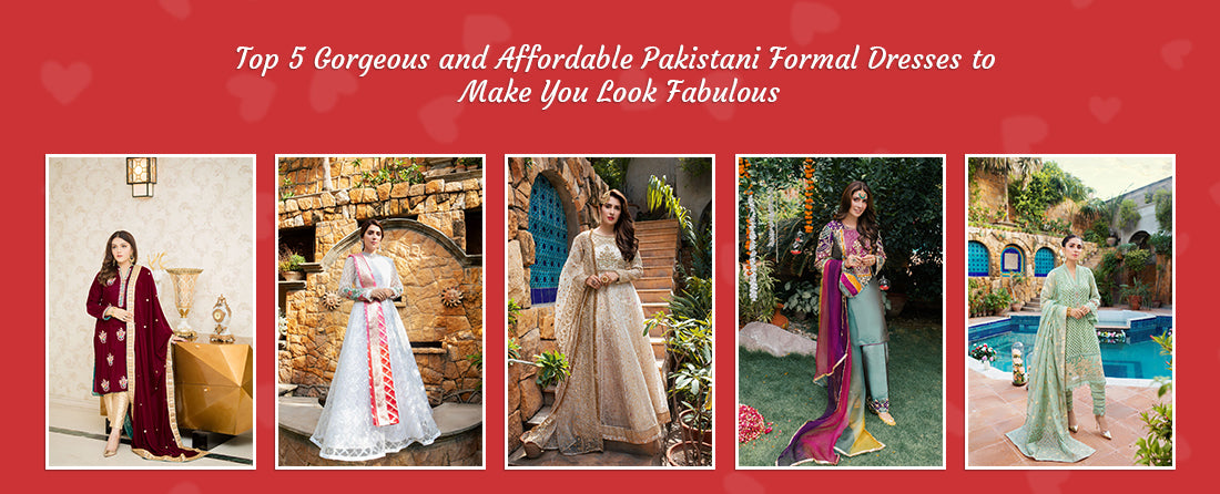 Top 5 Gorgeous and Affordable Pakistani Formal Dresses to Make You Look Fabulous